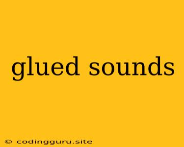 Glued Sounds