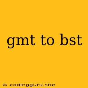 Gmt To Bst