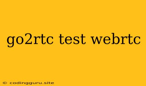 Go2rtc Test Webrtc