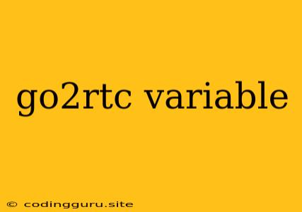 Go2rtc Variable