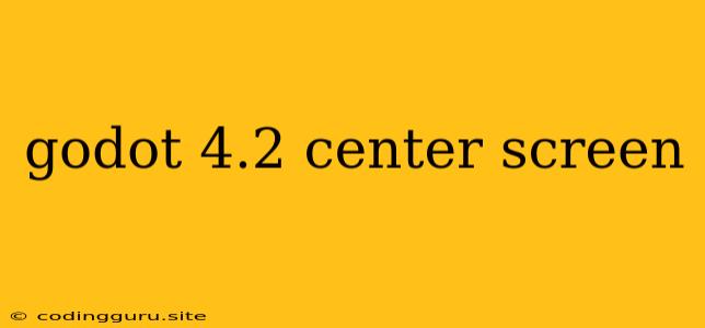 Godot 4.2 Center Screen