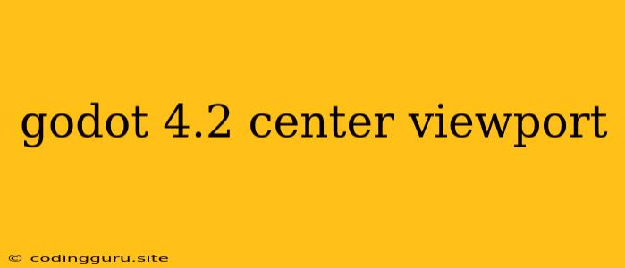 Godot 4.2 Center Viewport