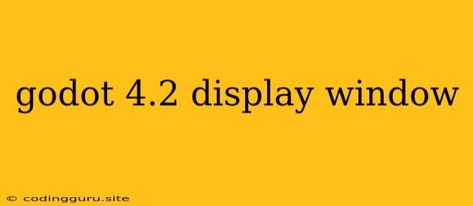 Godot 4.2 Display Window
