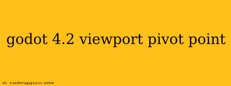 Godot 4.2 Viewport Pivot Point