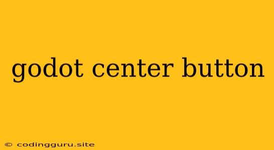 Godot Center Button