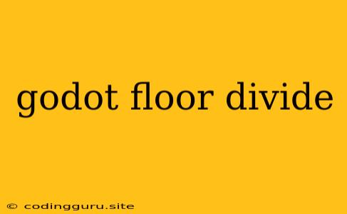 Godot Floor Divide