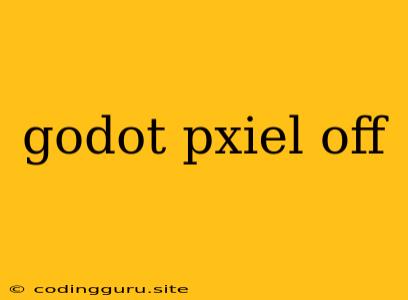 Godot Pxiel Off