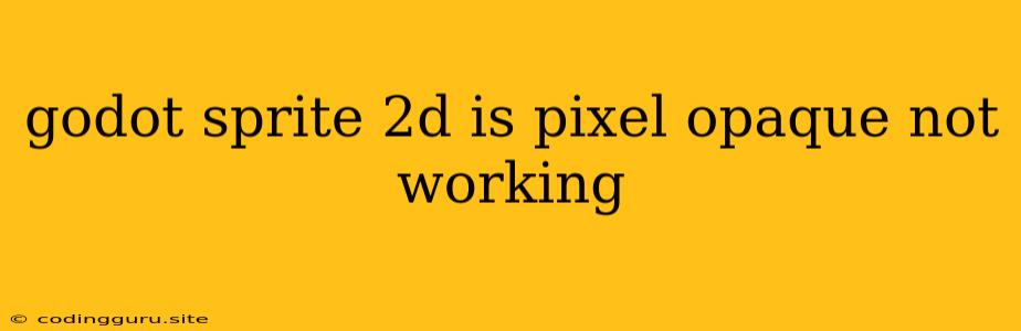 Godot Sprite 2d Is Pixel Opaque Not Working