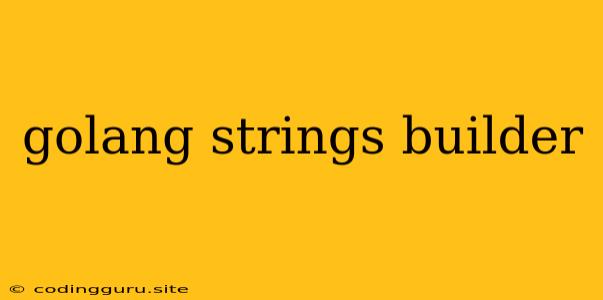 Golang Strings Builder