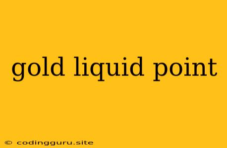 Gold Liquid Point