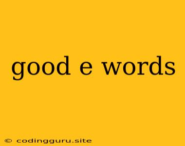 Good E Words