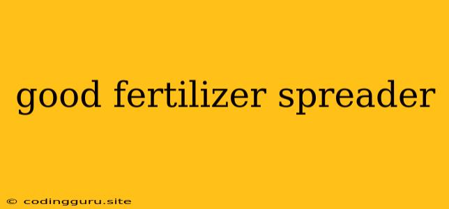 Good Fertilizer Spreader