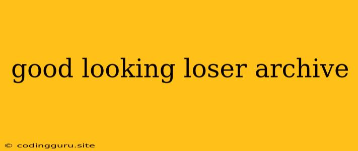 Good Looking Loser Archive