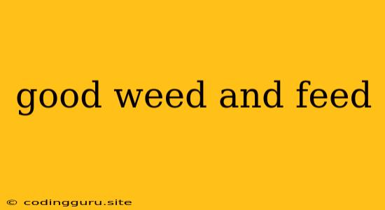 Good Weed And Feed