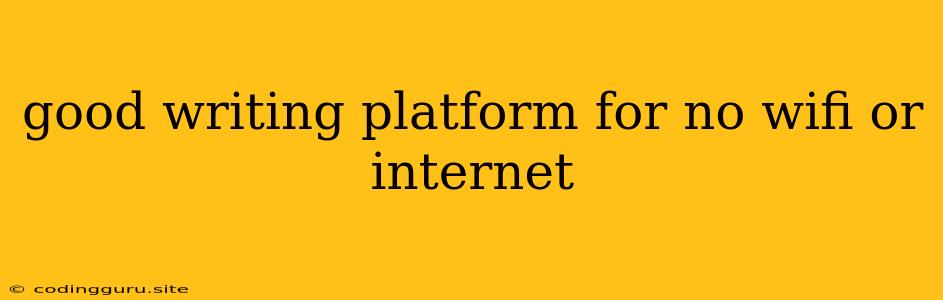 Good Writing Platform For No Wifi Or Internet