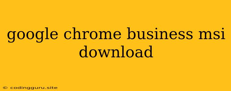 Google Chrome Business Msi Download