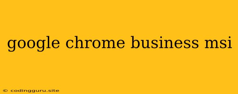 Google Chrome Business Msi