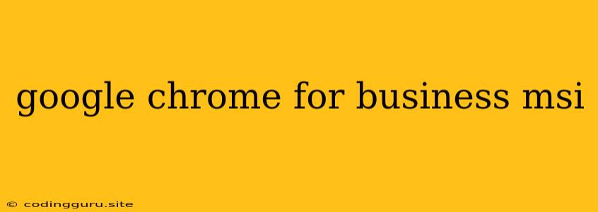 Google Chrome For Business Msi