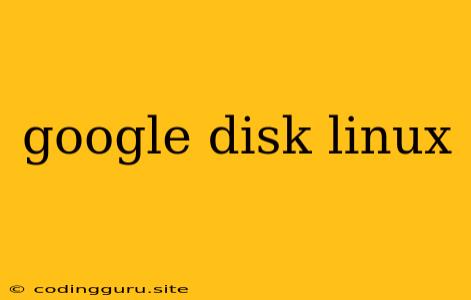 Google Disk Linux