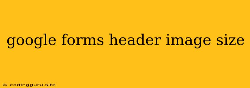 Google Forms Header Image Size