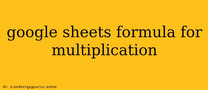 Google Sheets Formula For Multiplication