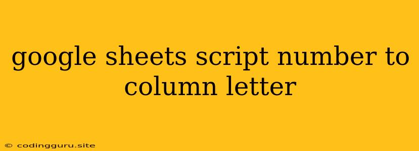 Google Sheets Script Number To Column Letter