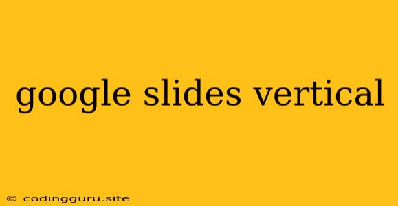 Google Slides Vertical