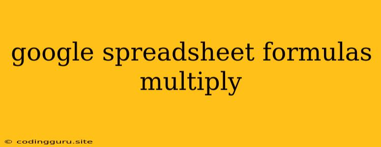 Google Spreadsheet Formulas Multiply