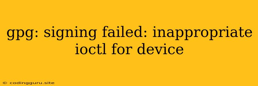 Gpg: Signing Failed: Inappropriate Ioctl For Device