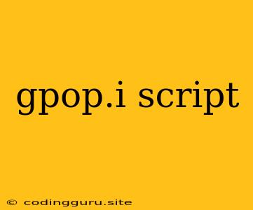 Gpop.i Script