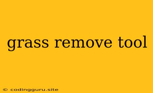 Grass Remove Tool