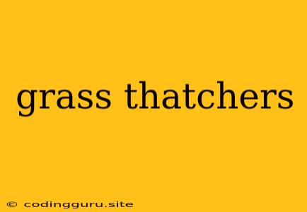 Grass Thatchers