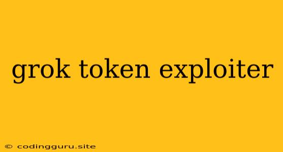 Grok Token Exploiter