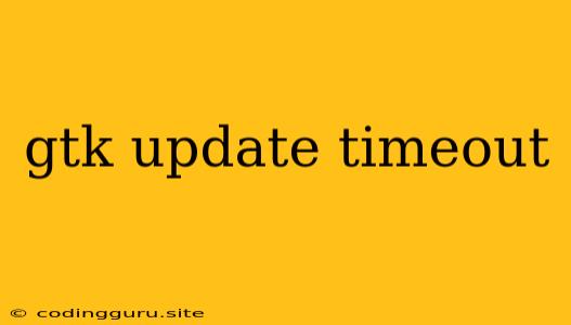 Gtk Update Timeout