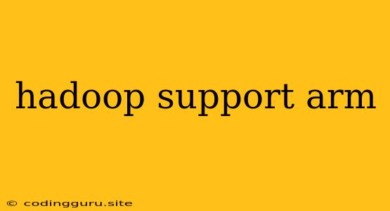 Hadoop Support Arm