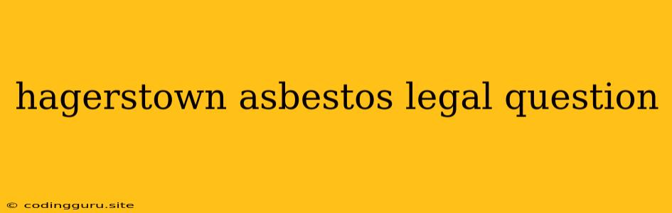 Hagerstown Asbestos Legal Question