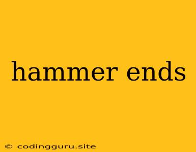 Hammer Ends