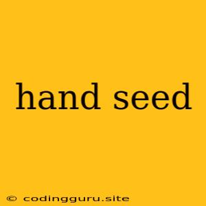 Hand Seed