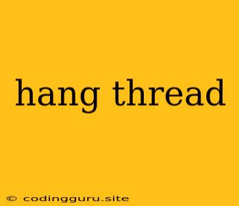 Hang Thread