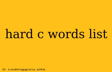 Hard C Words List