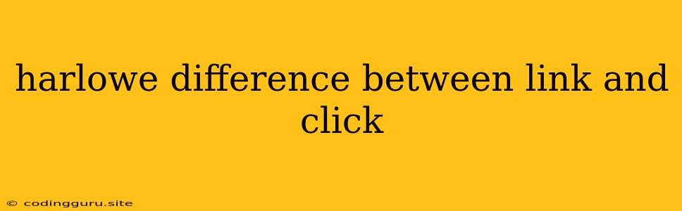 Harlowe Difference Between Link And Click