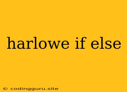 Harlowe If Else