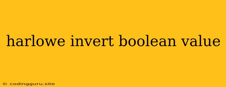 Harlowe Invert Boolean Value