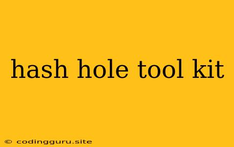 Hash Hole Tool Kit