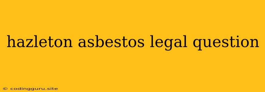 Hazleton Asbestos Legal Question