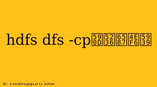 Hdfs Dfs -cp复制文件夹