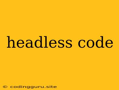 Headless Code