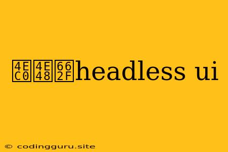 什么是headless Ui