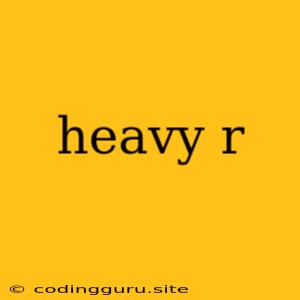 Heavy R