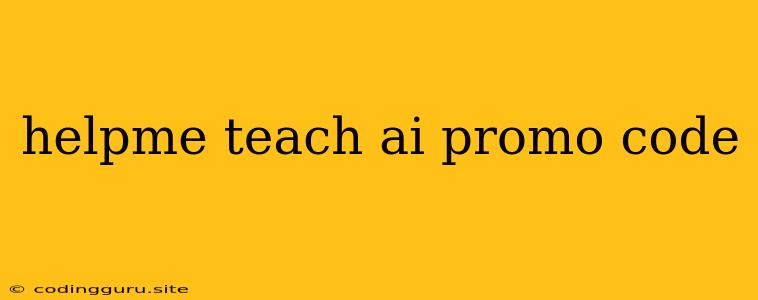 Helpme Teach Ai Promo Code